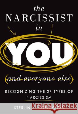 The Narcissist in You and Everyone Else: Recognizing the 27 Types of Narcissism Sterlin L. Mosley 9781538161746 Rowman & Littlefield - książka