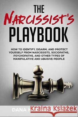 The Narcissist's Playbook: How to Identify, Disarm, and Protect Yourself from Narcissists, Sociopaths, Psychopaths, and Other Types of Manipulati Dana Morningstar 9781732908314 Morningstar Media - książka