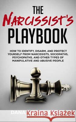 The Narcissist's Playbook: How to Identify, Disarm, and Protect Yourself from Narcissists, Sociopaths, Psychopaths, and Other Types of Manipulati Morningstar, Dana 9781732908345 Morningstar Media - książka