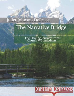 The Narrative Bridge: The Healing Journey from Church Woundedness Juliet R Johnson Depriest 9781718864474 Createspace Independent Publishing Platform - książka