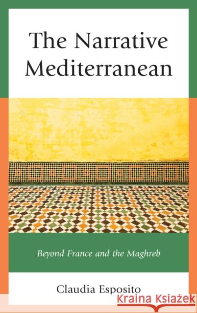 The Narrative Mediterranean: Beyond France and the Maghreb Claudia Esposito 9781498521253 Lexington Books - książka