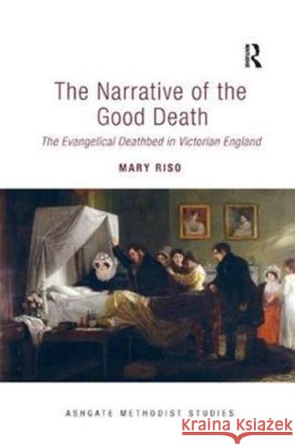 The Narrative of the Good Death: The Evangelical Deathbed in Victorian England Mary Riso 9781138053465 Taylor and Francis - książka