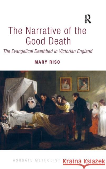 The Narrative of the Good Death: The Evangelical Deathbed in Victorian England Mary Riso Professor William Gibson  9781472446961 Ashgate Publishing Limited - książka