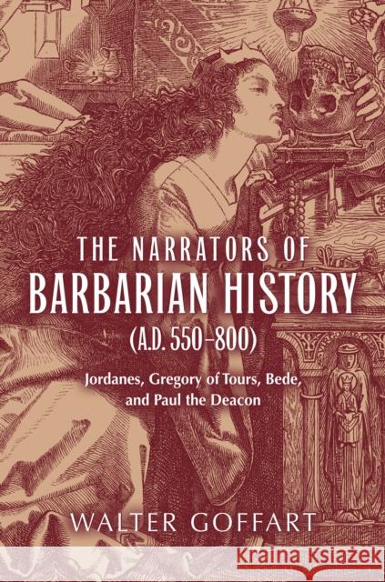 The Narrators of Barbarian History (A.D. 550-800): Jordanes, Gregory of Tours, Bede, and Paul the Deacon Goffart, Walter 9780268029678 University of Notre Dame Press - książka