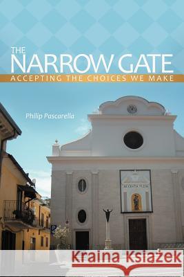 The Narrow Gate: Accepting the Choices We Make Pascarella, Philip 9781477285527 Authorhouse - książka