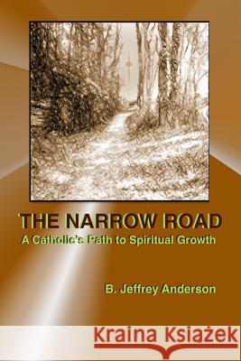 The Narrow Road: A Catholic's Path to Spiritual Growth B. Jeffrey Anderson 9781500480547 Createspace - książka