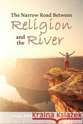 The Narrow Road Between Religion and the River James Patterson 9781530600823 Createspace Independent Publishing Platform - książka