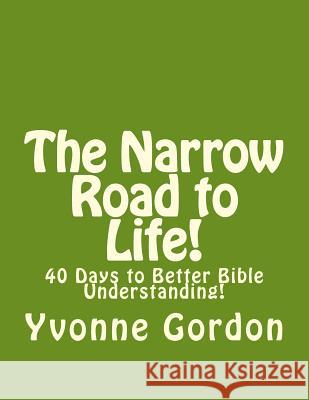 The Narrow Road to Life!: 40 Days to Better Bible Understanding! Yvonne U. Gordon 9781987667462 Createspace Independent Publishing Platform - książka