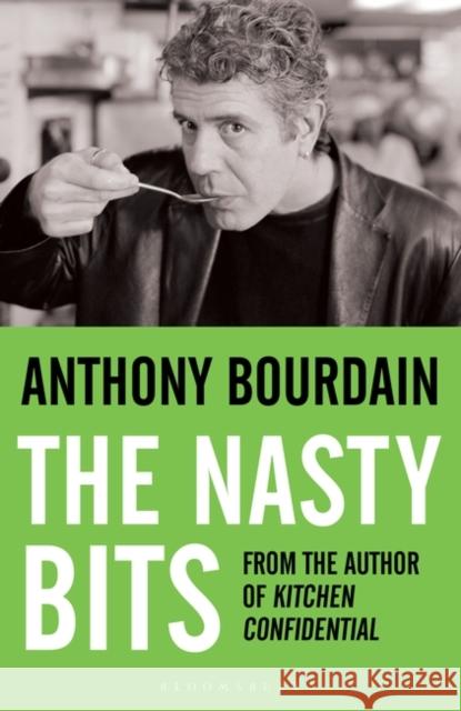 The Nasty Bits: Collected Cuts, Useable Trim, Scraps and Bones Anthony Bourdain 9780747579816 Bloomsbury Publishing PLC - książka