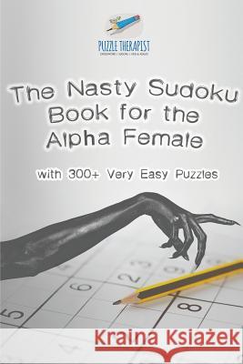 The Nasty Sudoku Book for the Alpha Female with 300+ Very Easy Puzzles Puzzle Therapist 9781541941700 Puzzle Therapist - książka