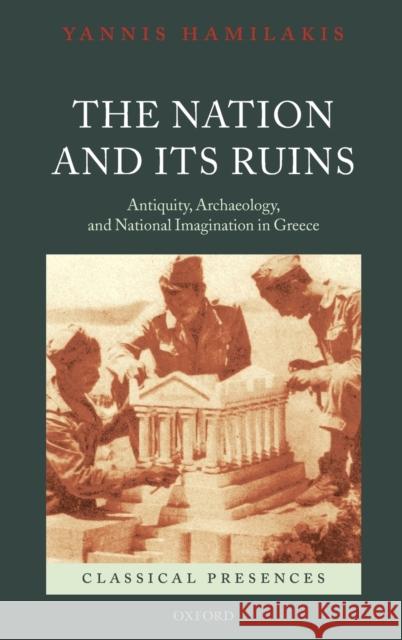 The Nation and Its Ruins: Antiquity, Archaeology, and National Imagination in Greece Hamilakis, Yannis 9780199230389 OXFORD UNIVERSITY PRESS - książka