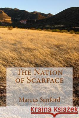 The Nation of Scarface: Based on a Blackfoot pre-historic legend Sanford, Marcus 9781481240789 Createspace - książka
