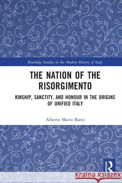 The Nation of the Risorgimento: Kinship, Sanctity, and Honour in the Origins of Unified Italy Alberto Banti 9781032235851 Routledge - książka