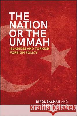 The Nation or the Ummah: Islamism and Turkish Foreign Policy Birol Başkan  9781438486475 State University of New York Press - książka