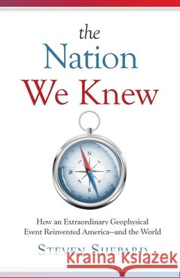 The Nation We Knew: How an Extraordinary Geophysical Event Reinvented America-and the World Steven Douglas Shepard 9780989249294 Shepard Communications Group - książka