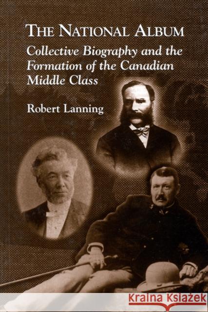 The National Album: Collective Biography and the Formation of the Canadian Middle Class Robert Lanning, Robert Lanning 9780886292881 Carleton University Press,Canada - książka