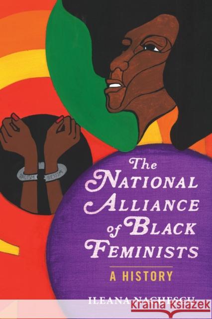 The National Alliance of Black Feminists: A History Ileana Nachescu 9780252088674 University of Illinois Press - książka