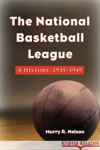 The National Basketball League: A History, 1935-1949 Nelson, Murry R. 9780786440061 McFarland & Company - książka