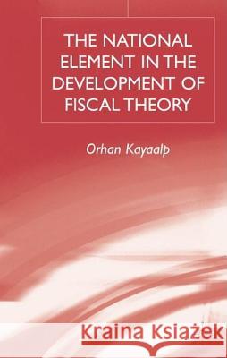 The National Element in the Development of Fiscal Theory Orhan Kayaalp 9781403920775 Palgrave MacMillan - książka