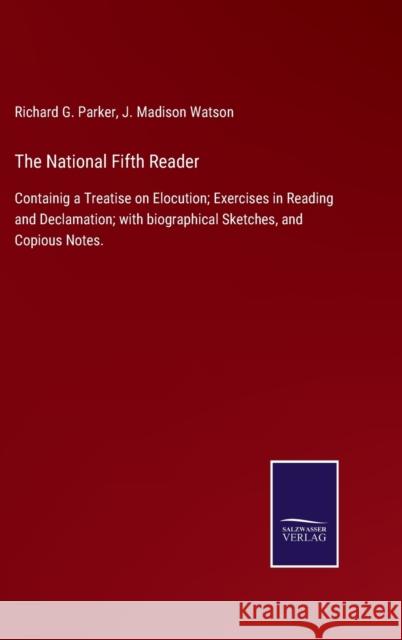 The National Fifth Reader: Containig a Treatise on Elocution; Exercises in Reading and Declamation; with biographical Sketches, and Copious Notes. Richard G Parker, J Madison Watson 9783752534016 Salzwasser-Verlag - książka