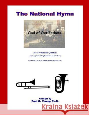 The National Hymn (God of Our Fathers): for Trombone Quartet Young Ph. D., Paul G. 9781724667618 Createspace Independent Publishing Platform - książka