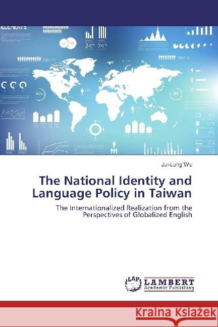 The National Identity and Language Policy in Taiwan : The Internationalized Realization from the Perspectives of Globalized English Wu, Jui-Lung 9786202068888 LAP Lambert Academic Publishing - książka