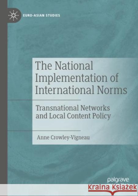 The National Implementation of International Norms: Transnational Networks and Local Content Policy Anne Crowley-Vigneau 9783030948641 Palgrave MacMillan - książka