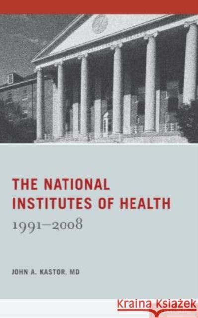 The National Institutes of Health: 1991-2008 Kastor, John 9780199737994 Oxford University Press, USA - książka