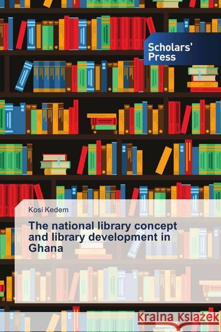 The national library concept and library development in Ghana Kedem, Kosi 9786202314930 Scholar's Press - książka