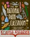 The National Park Classroom: A Guide to Designing Project-Based Learning Adventures James Fester 9798888370384 International Society for Technology in Educa