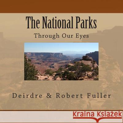 The National Parks: Through Our Eyes Deirdre K. Fuller Robert C. Fuller 9781494968557 Createspace - książka