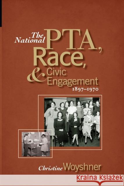 The National Pta, Race, and Civic Engagement, 1897-1970 Christine Woyshner 9780814257661 Ohio State University Press - książka