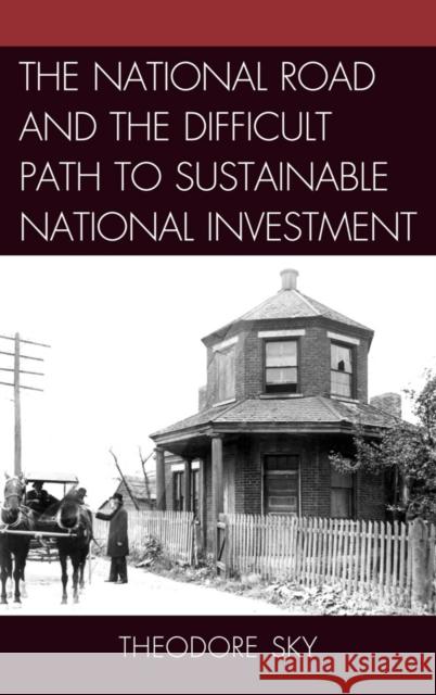 The National Road and the Difficult Path to Sustainable National Investment Theodore Sky 9781611490206 University of Delaware Press - książka