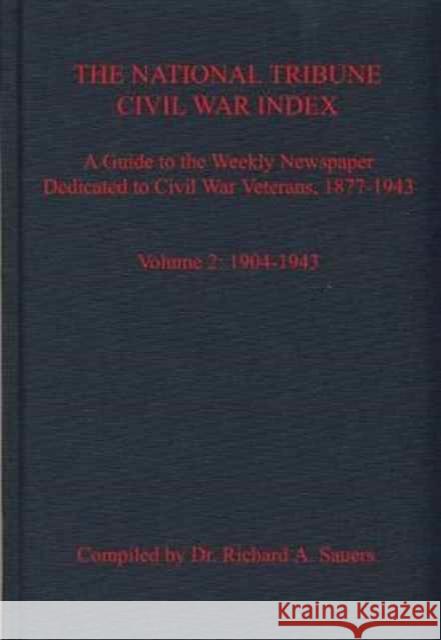 The National Tribune Civil War Index: A Guide to the Weekly Newspaper Dedicated to Civil War Veterans, 1877-1943: Volume 2 - 1904-1943 Sauers, Richard 9781611213652 Savas Beatie - książka