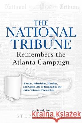 The National Tribune Remembers the Atlanta Campaign: Battles, Skirmishes, Marches, and Camp Life as Recalled by the Union Veterans Themselves Stephen Davis 9781611217278 Savas Beatie - książka