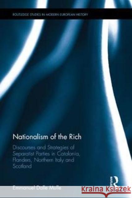 The Nationalism of the Rich: Discourses and Strategies of Separatist Parties in Catalonia, Flanders, Northern Italy and Scotland Emmanuel Dall 9781138066885 Routledge - książka