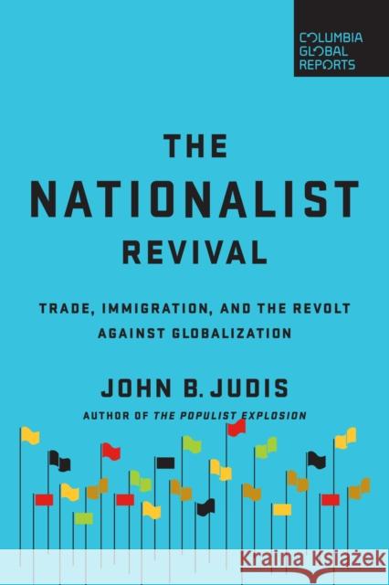 The Nationalist Revival: Trade, Immigration, and the Revolt Against Globalization Judis, John B. 9780999745403 Columbia Global Reports - książka