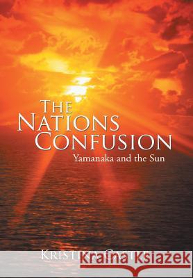 The Nations Confusion: Yamanaka and the Sun Kristina Castle 9781503525344 Xlibris Corporation - książka