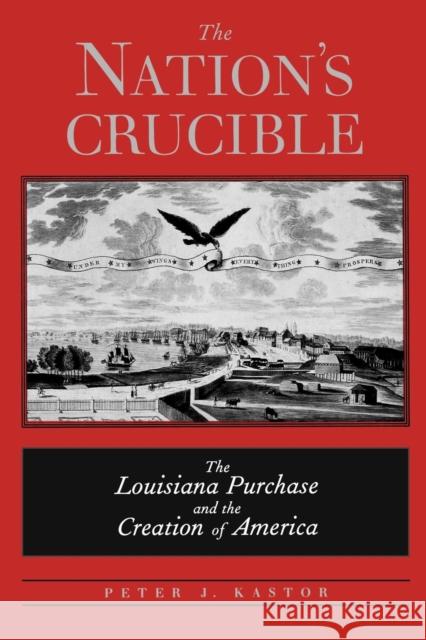 The Nation's Crucible: The Louisiana Purchase and the Creation of America Kastor, Peter J. 9780300194616 Yale University Press - książka