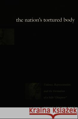 The Nation's Tortured Body: Violence, Representation, and the Formation of a Sikh Diaspora Axel, Brian Keith 9780822326151  - książka