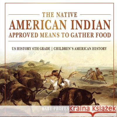 The Native American Indian Approved Means to Gather Food - US History 6th Grade Children's American History Baby Professor 9781541911758 Baby Professor - książka