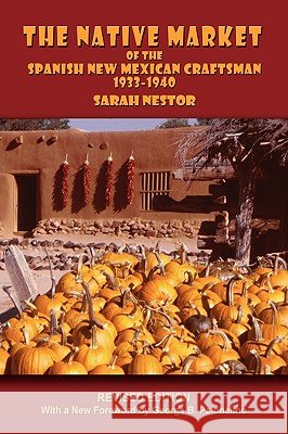 The Native Market of the Spanish New Mexican Craftsman: 1933-1940 Nestor, Sarah 9780865347342 Sunstone Press - książka