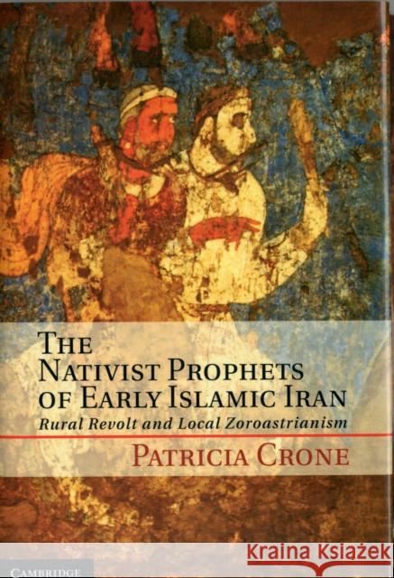 The Nativist Prophets of Early Islamic Iran: Rural Revolt and Local Zoroastrianism Crone, Patricia 9781107018792  - książka