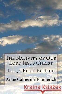The Nativity of Our Lord Jesus Christ: Large Print Edition Anne Catherine Emmerich 9781978137226 Createspace Independent Publishing Platform - książka