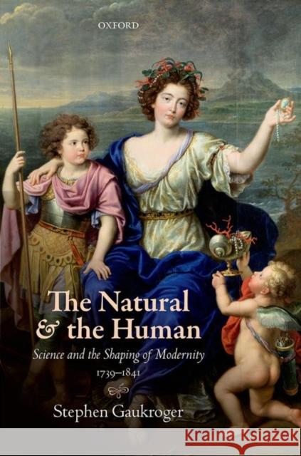The Natural and the Human: Science and the Shaping of Modernity, 1739-1841 / Stephen Gaukroger Gaukroger, Stephen 9780198757634 Oxford University Press, USA - książka