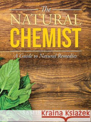 The Natural Chemist: A Guide to Natural Remedies Samir Siryani 9781504303255 Balboa Press Australia - książka
