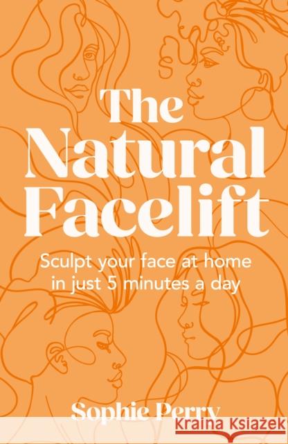The Natural Facelift: Sculpt Your Face at Home in Just 5 Minutes a Day Sophie Perry 9780008654207 HarperCollins Publishers - książka