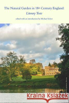 The Natural Garden in 18th Century England: Literary Texts Michael I. Selzer 9781725168473 Createspace Independent Publishing Platform - książka