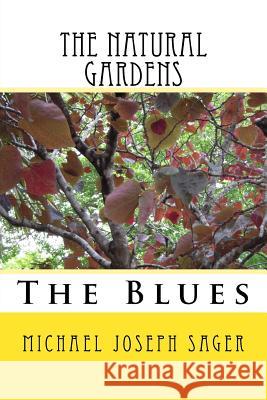 The Natural Gardens: The Blues Michael Joseph Sager 9781979554282 Createspace Independent Publishing Platform - książka