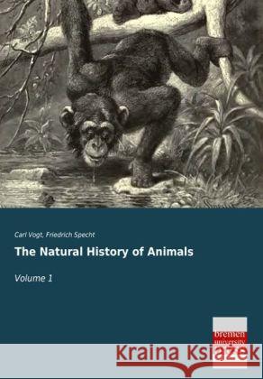 The Natural History of Animals. Vol.1 Vogt, Carl; Specht, Friedrich 9783955626037 Bremen University Press - książka